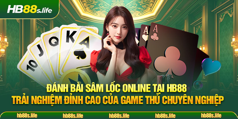 189 Danh Bai Sam Loc Online Tai Hb88 Trai Nghiem Dinh Cao Cua Game Thu Chuyen Nghiep
