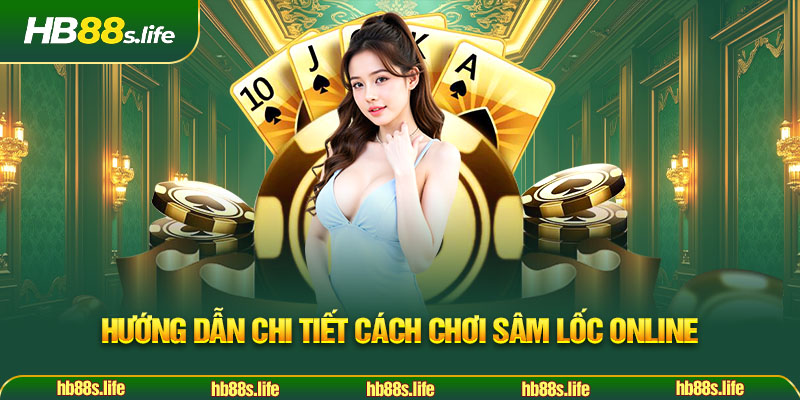 193 Huong Dan Chi Tiet Cach Choi Sam Loc Online