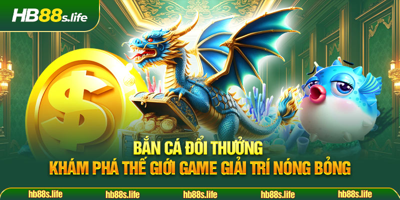234 Ban Ca Doi Thuong Kham Pha The Gioi Game Giai Tri Nong Bong