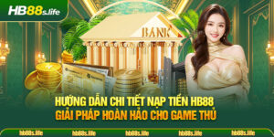 78 Huong Dan Chi Tiet Nap Tien Hb88 Giai Phap Hoan Hao Cho Game Thu