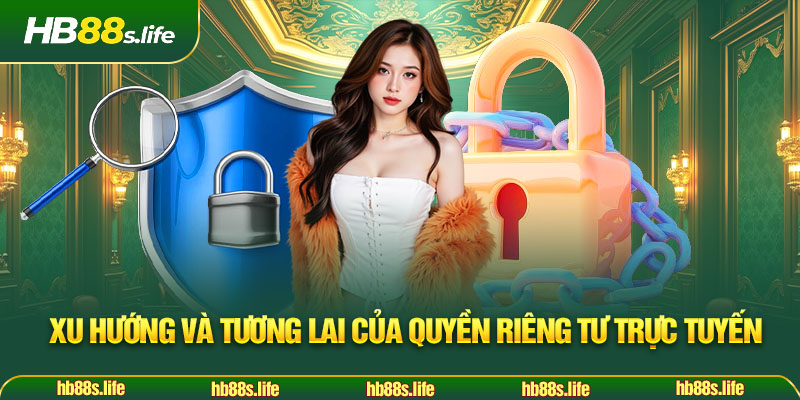 31 Xu Huong Va Tuong Lai Cua Quyen Rieng Tu Truc Tuyen