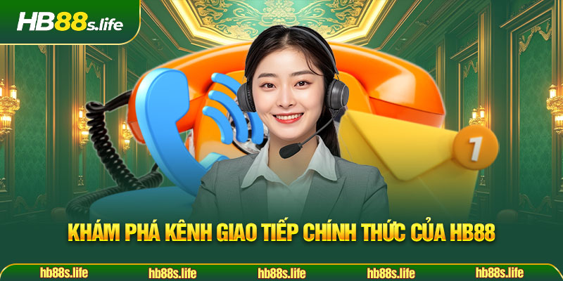 33 Kham Pha Kenh Giao Tiep Chinh Thuc Cua Hb88