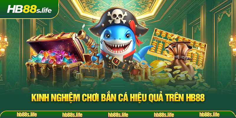 59 Kinh Nghiem Choi Ban Ca Hieu Qua Tren Hb88